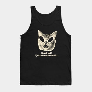 Don't Ask! I just came to earth... Tank Top
